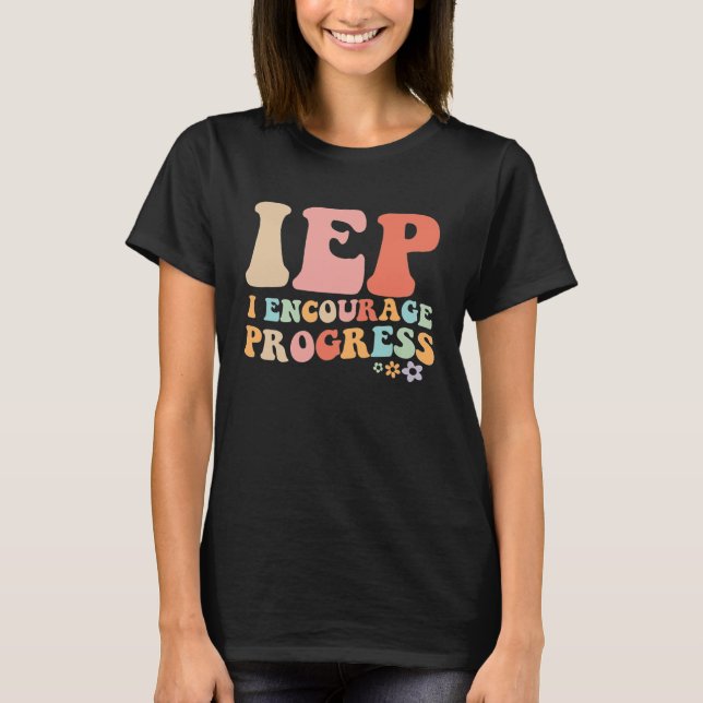 IEP I Encourage Progress Special Education teacher T-Shirt (Front)