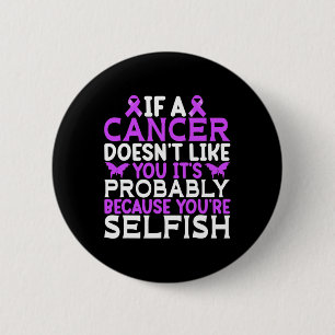 If A Cancer Doesnt Like You Its Probly - World Can 6 Cm Round Badge