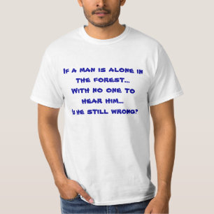 If a man is alone in the forest... T-Shirt