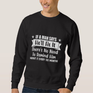 If A Man Says He Ll Fix It There S No Need To Remi Sweatshirt