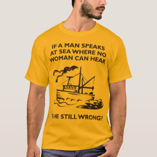 If A Man Speaks at Sea Where No Woman Can Hear T-Shirt