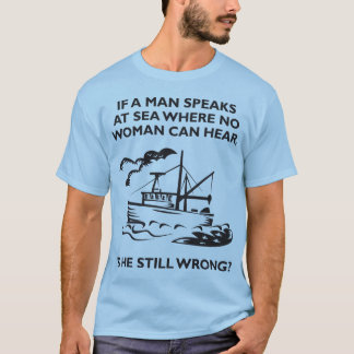 If A Man Speaks at Sea Where No Woman Can Hear T-Shirt