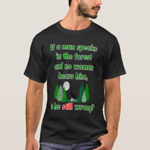 If A Man Speaks In The Forest Whimsical T-Shirt