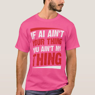 If AI Aint Yourhing You Aint Myhing Ai Int T-Shirt
