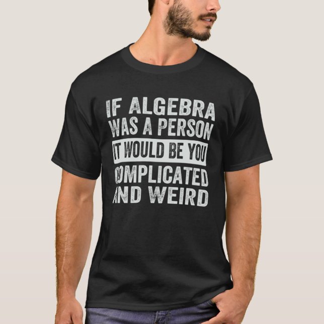 If Algebra Was A Person It Would Be You Complicate T-Shirt (Front)