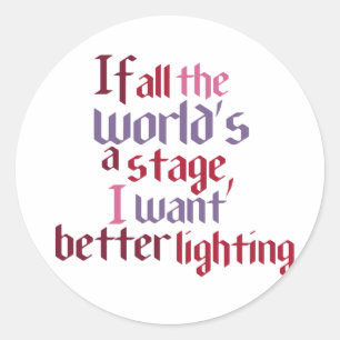 If All The World's A Stage I Want Better Lighting Classic Round Sticker