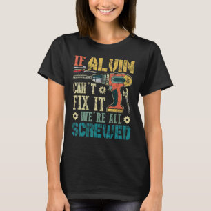 If Alvin Can't Fix it We're All Screwed Funny Fath T-Shirt