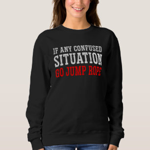 If Any Confused Situation Go Jump Rope Rope Skippi Sweatshirt