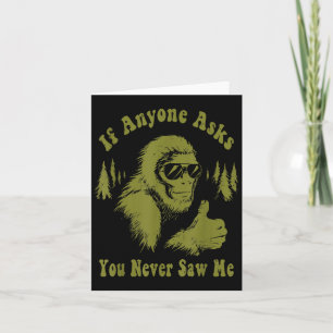 If Anyone Asks You Never Saw Me Funny Bigfoot Sasq Card