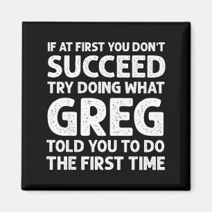 If At First Don't Succeed Try Doing What Greg Told Magnet