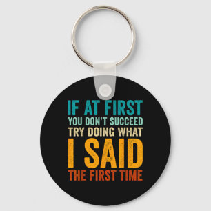 If At First Dont Succeed Try Doing What Said First Key Ring
