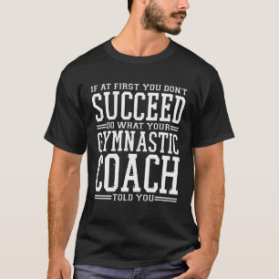 If At first you don t Succeed Gymnastic Gymnast Co T-Shirt