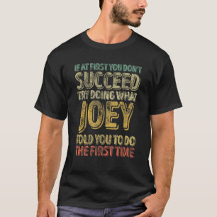 If At First You Don t Succeed Try Doing What Joey T-Shirt
