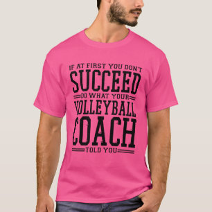 If At first you don t Succeed Volleyball Coach T-Shirt