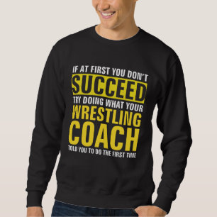 If At First You Don t Succeed  Wrestling Coach Sweatshirt