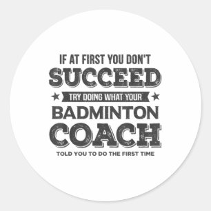 If At First You Dont Succeed - Badminton Coach Fun Classic Round Sticker