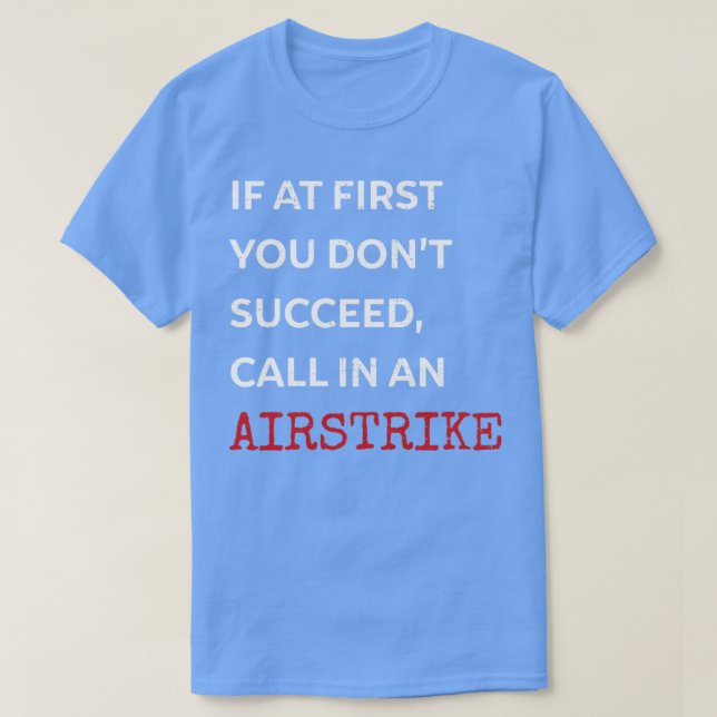 If at first you dont succeed call in an airstrike T-Shirt (Design Front)