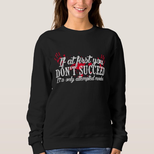 If At First You Don't Succeed It Is Only Attempted Sweatshirt (Front)