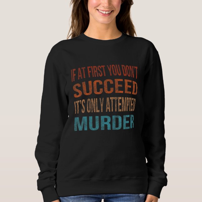 If At First You Don't Succeed It Is Only Attempted Sweatshirt (Front)