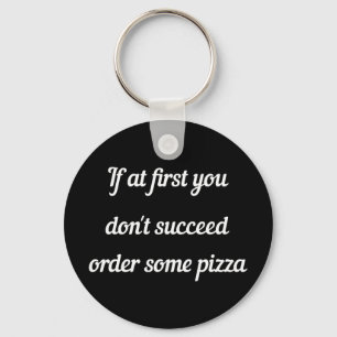 If at first you don't succeed, order some pizza. key ring