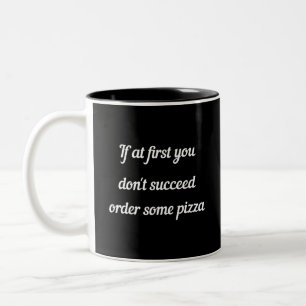 If at first you don't succeed, order some pizza. Two-Tone coffee mug