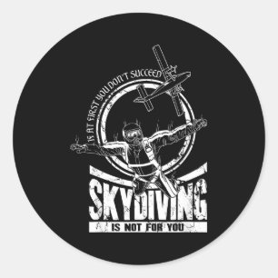 If At First You Don't Succeed Skydiving Is Not For Classic Round Sticker