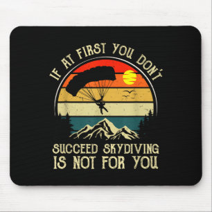 If At First You Dont Succeed Skydiving Is Not For Mouse Pad