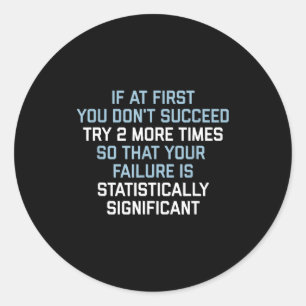 If At First You Don't Succeed Try 2 More Times  Classic Round Sticker