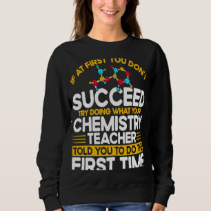 If At First You Don't Succeed Try Doing Chemistry  Sweatshirt