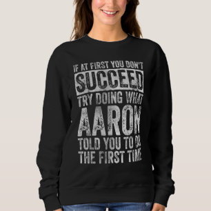If At First You Don't Succeed Try Doing What Aaron Sweatshirt