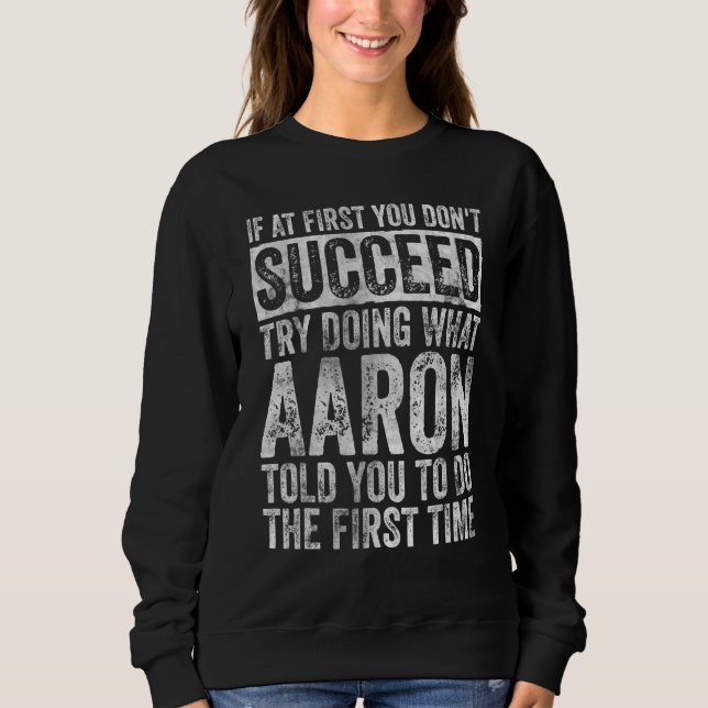 If At First You Don't Succeed Try Doing What Aaron Sweatshirt (Front)