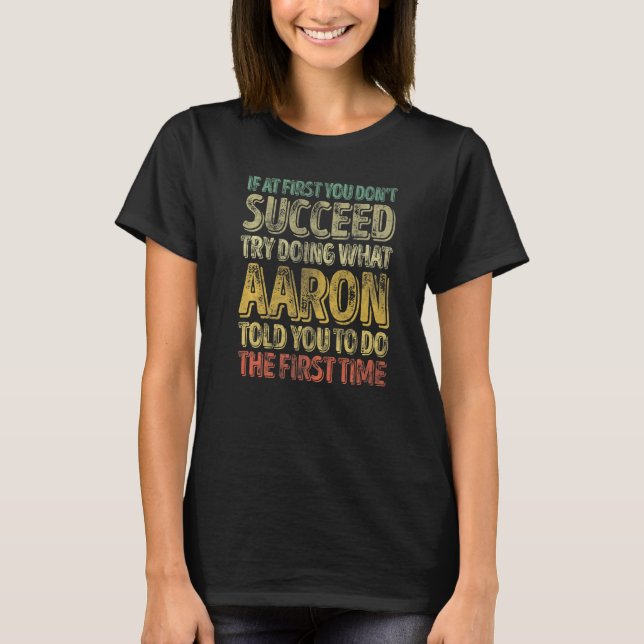If At First You Don't Succeed Try Doing What Aaron T-Shirt (Front)