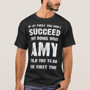 if at first you dont succeed try doing what amy to T-Shirt