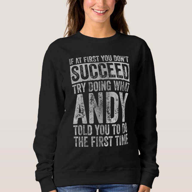 If At First You Don't Succeed Try Doing What Andy Sweatshirt (Front)