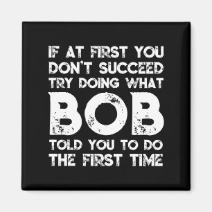 If At First You Don't Succeed Try Doing What Bob T Magnet