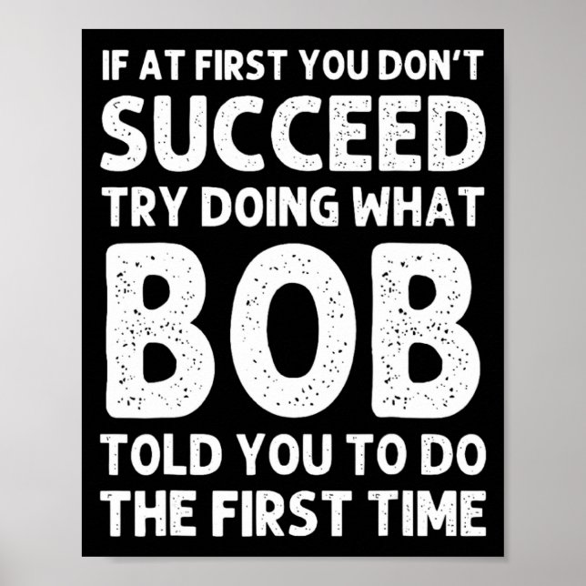 If At First You Dont Succeed Try Doing What Bob T  Poster (Front)