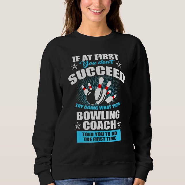 If At First You Dont Succeed Try Doing What Bowlin Sweatshirt (Front)