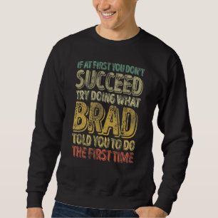 If At First You Don't Succeed Try Doing What Brad Sweatshirt