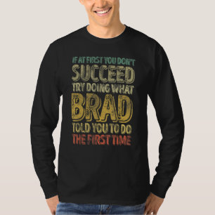 If At First You Don't Succeed Try Doing What Brad T-Shirt