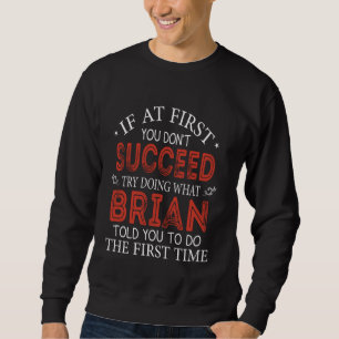If At First You Don't Succeed Try Doing What Brian Sweatshirt