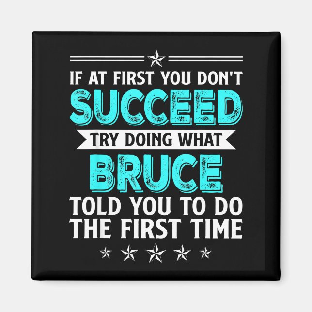 If At First You Don't Succeed Try Doing What Bruce Magnet (Front)