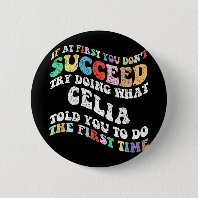 If At First You Don't Succeed Try Doing What Celia 6 Cm Round Badge (Front)