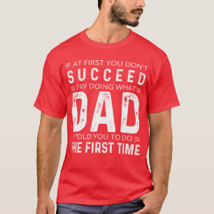 If At First You Don't Succeed Try Doing What Dad  T-Shirt