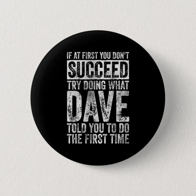 If At First You Dont Succeed Try Doing What Dave _ 6 Cm Round Badge (Front)