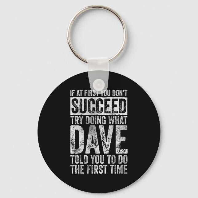 If At First You Dont Succeed Try Doing What Dave _ Key Ring (Front)