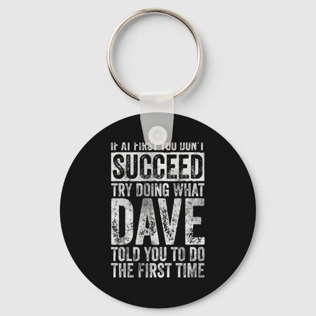 If At First You Dont Succeed Try Doing What Dave  Key Ring (Front)