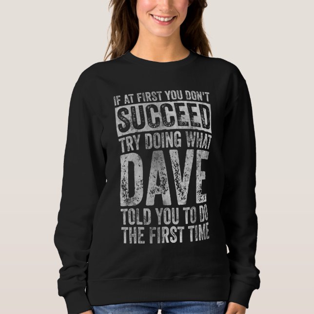 If At First You Don't Succeed Try Doing What Dave Sweatshirt (Front)