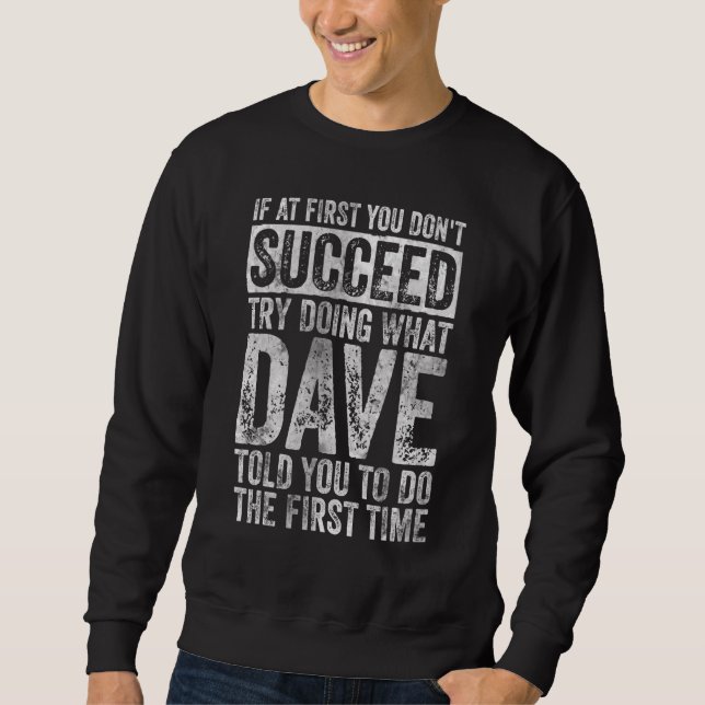 If At First You Don't Succeed Try Doing What Dave Sweatshirt (Front)