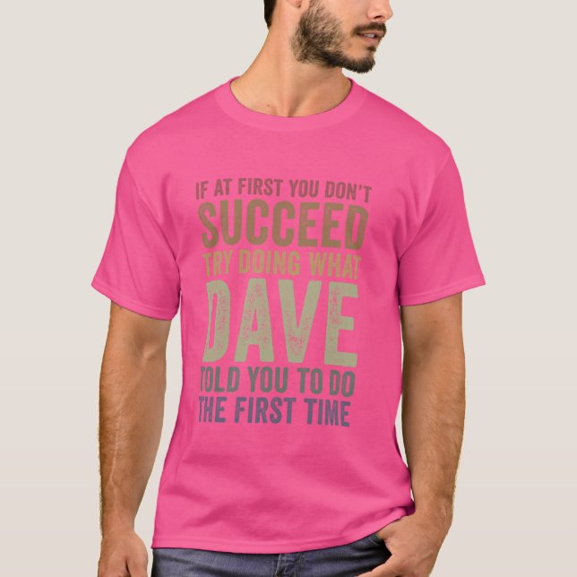 If At First You Don't Succeed Try Doing What Dave  T-Shirt (Front)