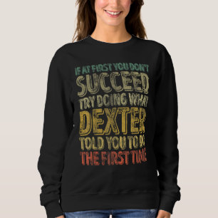 If At First You Don't Succeed Try Doing What Dexte Sweatshirt